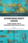 Image for Authoritarian Gravity Centers: A Cross-Regional Study of Authoritarian Promotion and Diffusion