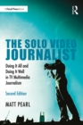 Image for The Solo Video Journalist: Doing It All and Doing It Well in TV Multimedia Journalism