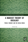 Image for A Marxist theory of ideology: praxis, thought and the social world