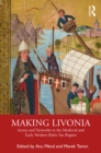 Image for Making Livonia: actors and networks in the medieval and early modern Baltic Sea Region