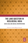 Image for The Land Question in Neoliberal India: Socio-Legal and Judicial Interpretations