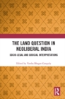 Image for The land question in neoliberal India: socio-legal and judicial interpretations