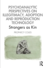 Image for Psychoanalytic perspectives on illegitimacy, adoption and reproduction technology: strangers as kin