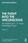 Image for The Flight Into The Unconscious: An Analysis of C. G. Jung&#39;s Psychology Project, Volume 5
