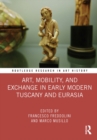 Image for Art, mobility, and exchange in early modern Tuscany and Eurasia