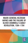 Image for Major-General Hezekiah Haynes and the failure of Oliver Cromwell&#39;s godly revolution, 1594-1704