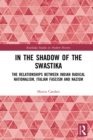 Image for In the shadow of the swastika: the relationships between Indian radical nationalism, Italian fascism and Nazism