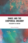 Image for Dance and the Corporeal Uncanny: Philosophy in Motion