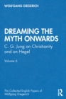 Image for &quot;Dreaming the Myth Onwards&quot;: C. G. Jung on Christianity and on Hegel, Volume 6