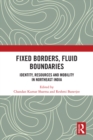 Image for Fixed borders, fluid boundaries: identity, resources and mobility in northeast India