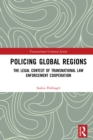 Image for Policing Global Regions: The Legal Context of Transnational Law Enforcement Cooperation