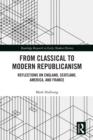 Image for From Classical to Modern Republicanism: Reflections on England, Scotland, America, and France