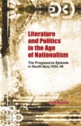 Image for Literature and politics in the age of nationalism: the progressive episode in South Asia, 1932-56