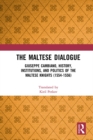 Image for The Maltese Dialogue: Giuseppe Cambiano, History, Institutions, and Politics of the Maltese Knights 1554-1556
