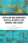 Image for Socialism and democracy in W.E.B. du Bois&#39;s life, thought, and legacy