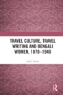 Image for Travel Culture, Travel Writing and Bengali Women, 1870-1940