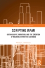 Image for Scripting Japan: Orthography, Variation, and the Creation of Meaning in Written Japanese