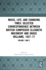 Image for Music, life and changing times: selected correspondence between British composers Elizabeth Maconchy and Grace Williams, 1927-77