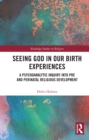Image for Seeing God in our birth experiences: a psychoanalytic inquiry into pre and perinatal religious development