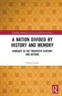 Image for A Nation Divided by History and Memory: Hungary in the Twentieth Century and Beyond