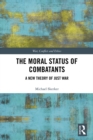 Image for The Moral Status of Combatants: A New Theory of Just War