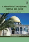 Image for A history of the Islamic world, 600-1800: empire, dynastic formations, and heterogeneities in pre-modern Islamic West-Asia