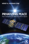 Image for Privatizing Peace: How Commerce Can Reduce Conflict in Space
