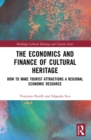 Image for The Economics and Finance of Cultural Heritage: How to Make Tourist Attractions a Regional Economic Resource