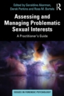 Image for Assessing and Managing Problematic Sexual Interests: A Practitioner&#39;s Guide