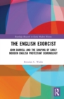 Image for The English Exorcist: John Darrell and the Shaping of Early Modern English Protestant Demonology