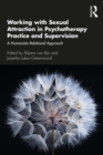 Image for Working With Sexual Attraction in Psychotherapy Practice and Supervision: A Humanistic-Relational Approach