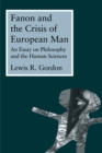 Image for Fanon and the Crisis of European Man: An Essay on Philosophy and the Human Sciences