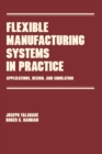 Image for Flexible Manufacturing Systems in Practice: Design: Analysis and Simulation