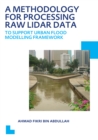 Image for A Methodology for Processing Raw LIDAR Data to Support Urban Flood Modelling Framework: UNESCO-IHE PhD Thesis