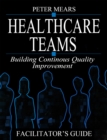 Image for Healthcare Teams Manual: Building Continuous Quality Improvement Facilitator&#39;s Guide