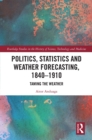 Image for Politics, statistics and weather forecasting, 1840-1910: taming the weather