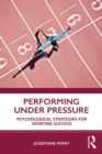Image for Performing Under Pressure: Psychological Strategies for Sporting Success