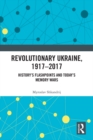 Image for Revolutionary Ukraine, 1917-2017: History&#39;s Flashpoints and Today&#39;s Memory Wars : 75