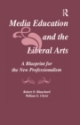 Image for Media education and the liberal arts: a blueprint for the new professionalism