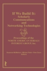 Image for If we build it: scholarly communications and networking technologies