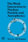 Image for The weak interaction in nuclear, particle, and astrophysics