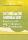 Image for Groundwater geochemistry: fundamentals and applications to contamination