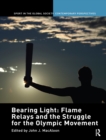 Image for Bearing light: flame relays and the struggle for the Olympic movement