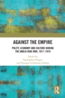 Image for Against the empire: polity, economy and culture during the Anglo-Kuki war, 1917-1919