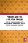 Image for Proclus and the Chaldean Oracles: A Study on Proclean Exegesis, With a Translation and Commentary of Proclus&#39; Treatise On Chaldean Philosophy