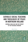 Image for Catholic Social Teaching and Theologies of Peace in Northern Ireland: Cardinal Cahal Daly and the Pursuit of the Peaceable Kingdom