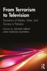 Image for From Terrorism to Television: Dynamics of Media, State, and Society in Pakistan