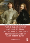 Image for Picturing Courtiers and Nobles from Castiglione to Van Dyck: Self Representation by Early Modern Elites