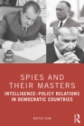 Image for Spies and Their Masters: Intelligence-Policy Relations in Democratic Countries