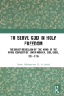 Image for To Serve God in Holy Freedom: The Brief Rebellion of the Nuns of Goa&#39;s Santa Mónica Convent, India 1731-1734